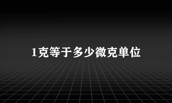 1克等于多少微克单位