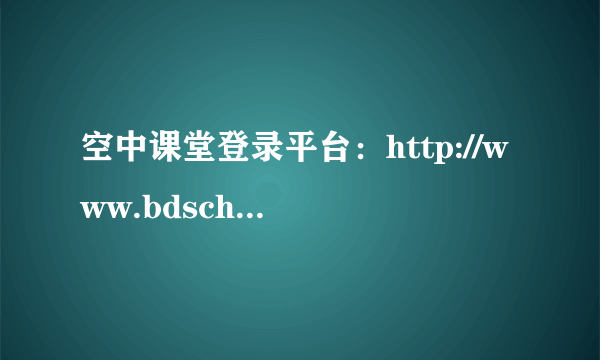 空中课堂登录平台：http://www.bdschool.cn