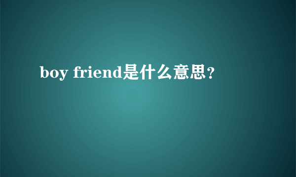 boy friend是什么意思？