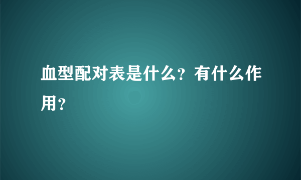 血型配对表是什么？有什么作用？