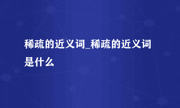 稀疏的近义词_稀疏的近义词是什么