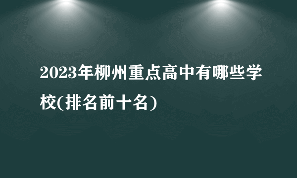 2023年柳州重点高中有哪些学校(排名前十名)