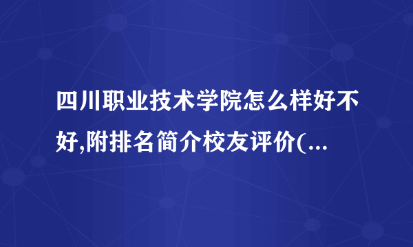 四川职业技术学院怎么样好不好,附排名简介校友评价(10条)