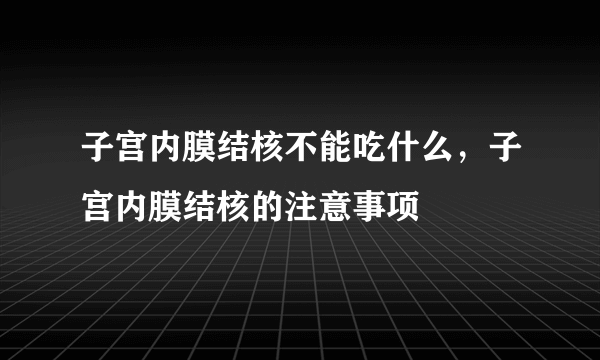 子宫内膜结核不能吃什么，子宫内膜结核的注意事项