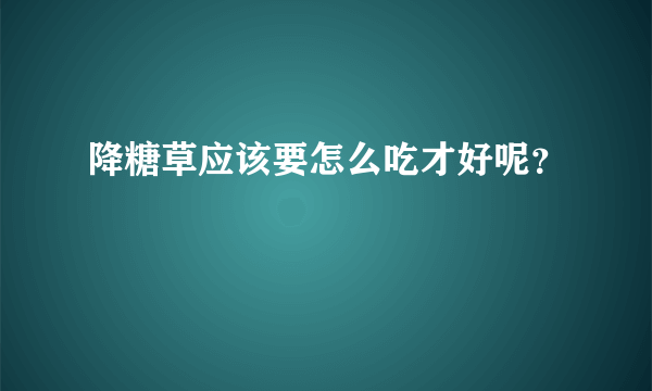 降糖草应该要怎么吃才好呢？