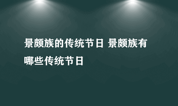 景颇族的传统节日 景颇族有哪些传统节日