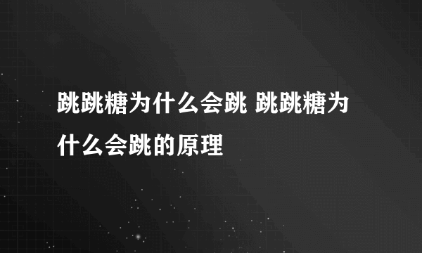 跳跳糖为什么会跳 跳跳糖为什么会跳的原理