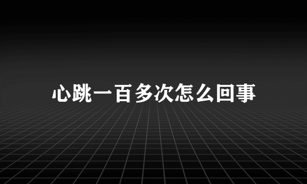 心跳一百多次怎么回事