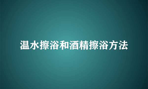 温水擦浴和酒精擦浴方法