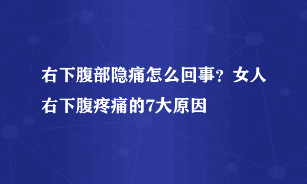 右下腹部隐痛怎么回事？女人右下腹疼痛的7大原因