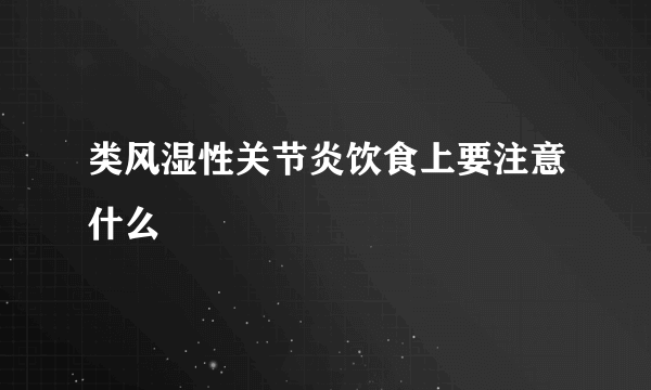 类风湿性关节炎饮食上要注意什么