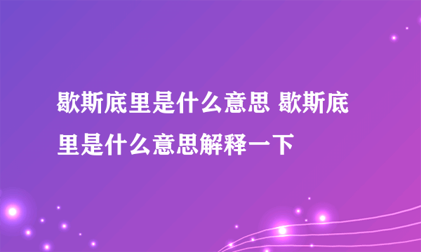 歇斯底里是什么意思 歇斯底里是什么意思解释一下