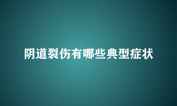 阴道裂伤有哪些典型症状