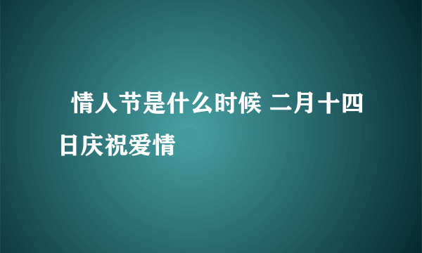   情人节是什么时候 二月十四日庆祝爱情