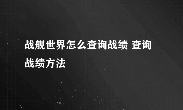 战舰世界怎么查询战绩 查询战绩方法