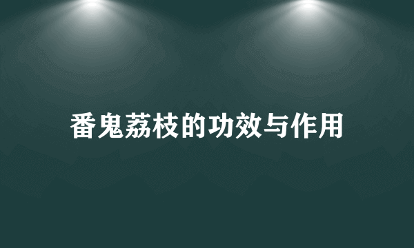 番鬼荔枝的功效与作用