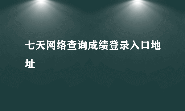 七天网络查询成绩登录入口地址