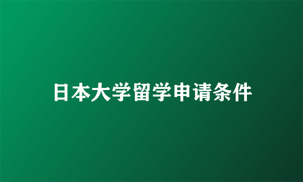 日本大学留学申请条件