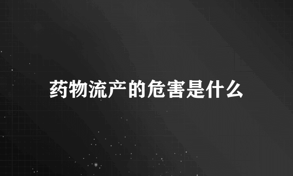 药物流产的危害是什么