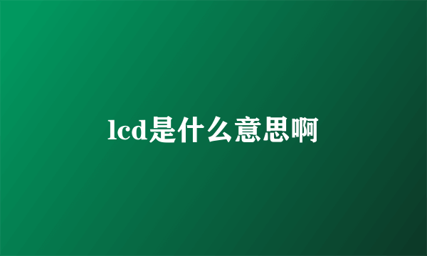 lcd是什么意思啊