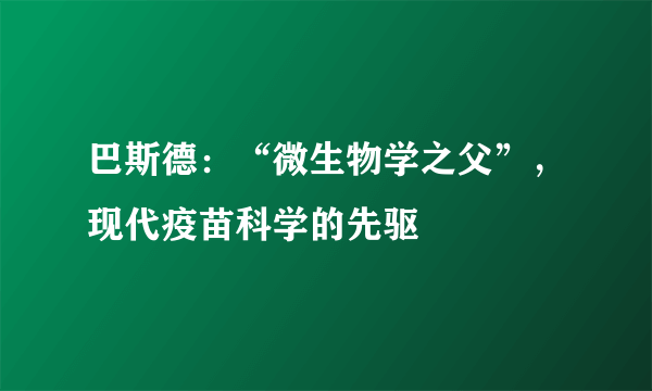 巴斯德：“微生物学之父”，现代疫苗科学的先驱