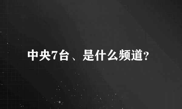 中央7台、是什么频道？