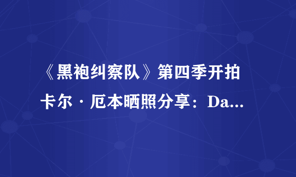 《黑袍纠察队》第四季开拍 卡尔·厄本晒照分享：Daddy回来啦