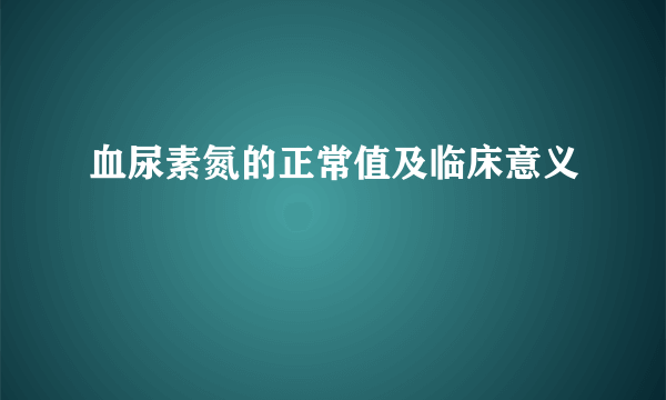 血尿素氮的正常值及临床意义