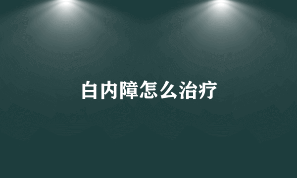 白内障怎么治疗