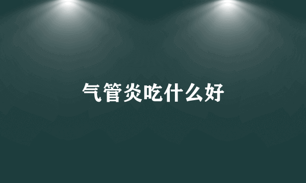 气管炎吃什么好