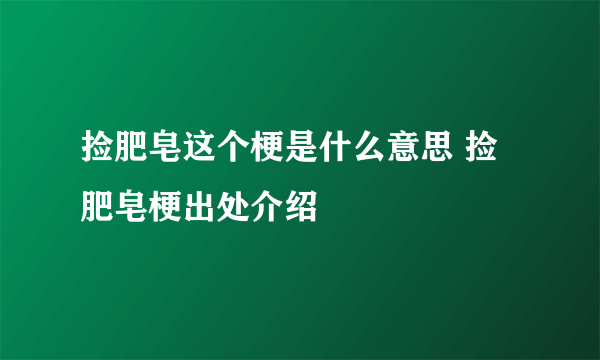 捡肥皂这个梗是什么意思 捡肥皂梗出处介绍