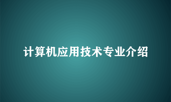 计算机应用技术专业介绍