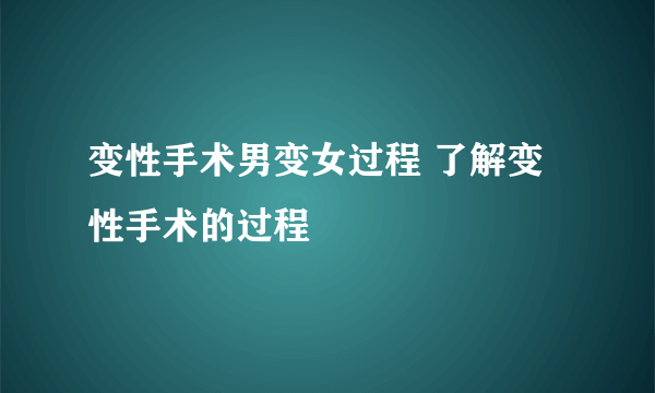 变性手术男变女过程 了解变性手术的过程