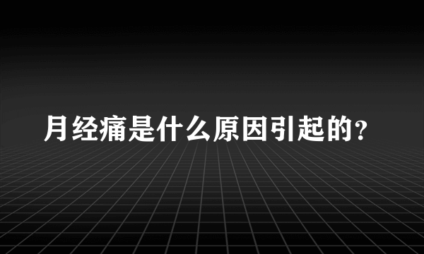 月经痛是什么原因引起的？