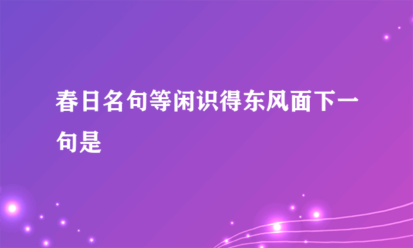 春日名句等闲识得东风面下一句是