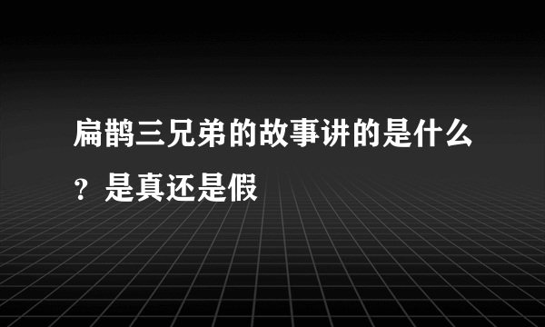 扁鹊三兄弟的故事讲的是什么？是真还是假