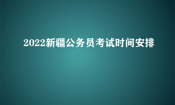 2022新疆公务员考试时间安排