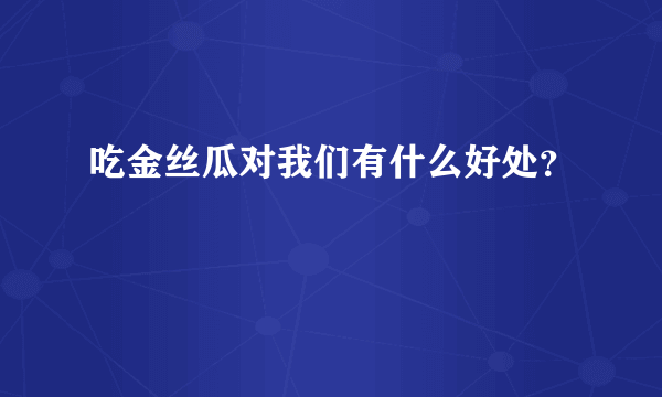 吃金丝瓜对我们有什么好处？