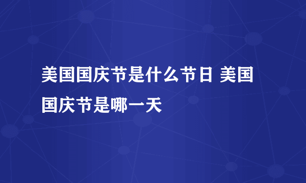 美国国庆节是什么节日 美国国庆节是哪一天