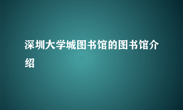 深圳大学城图书馆的图书馆介绍