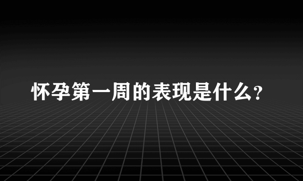 怀孕第一周的表现是什么？