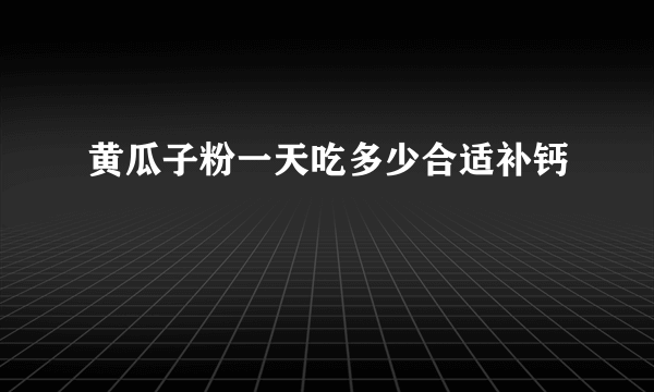 黄瓜子粉一天吃多少合适补钙