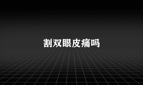 割双眼皮痛吗