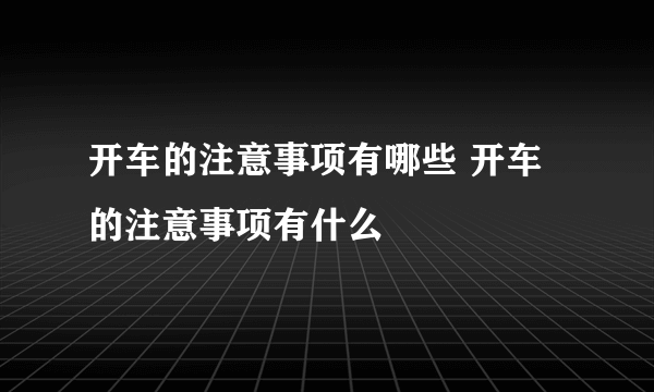 开车的注意事项有哪些 开车的注意事项有什么