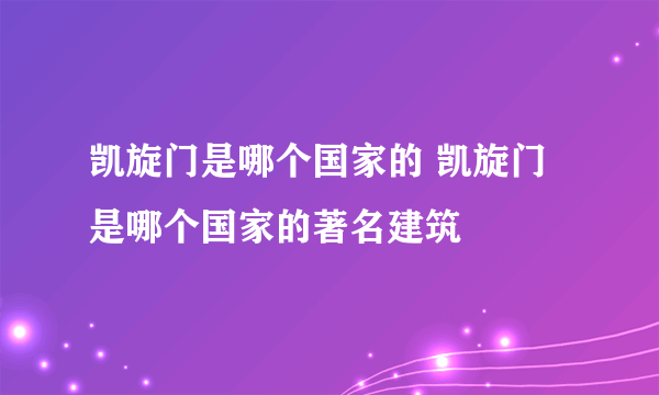 凯旋门是哪个国家的 凯旋门是哪个国家的著名建筑