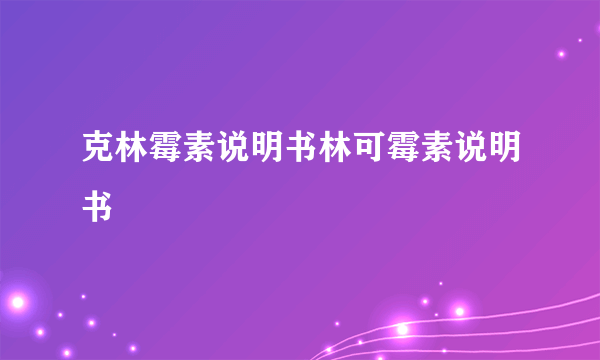 克林霉素说明书林可霉素说明书