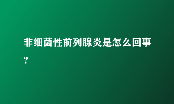 非细菌性前列腺炎是怎么回事？