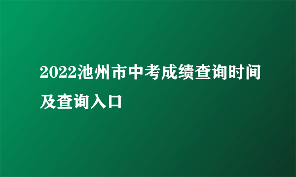 2022池州市中考成绩查询时间及查询入口