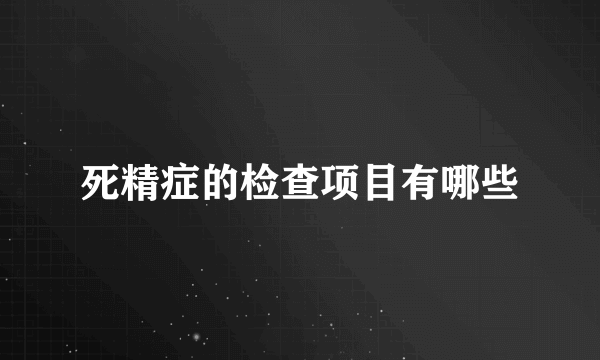 死精症的检查项目有哪些