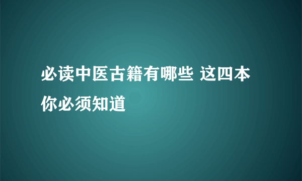 必读中医古籍有哪些 这四本你必须知道